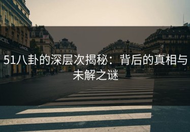 51八卦的深层次揭秘：背后的真相与未解之谜