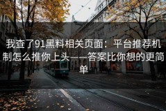 我查了91黑料相关页面：平台推荐机制怎么推你上头——答案比你想的更简单