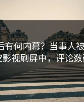 发现背后有何内幕？当事人被曝丑闻，星空影视刷屏中，评论数破万
